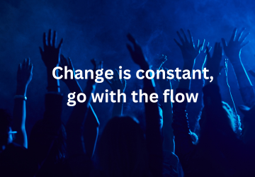 Change is constant, go with the flow